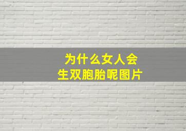 为什么女人会生双胞胎呢图片