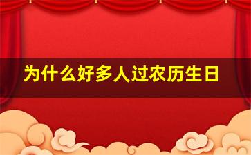 为什么好多人过农历生日