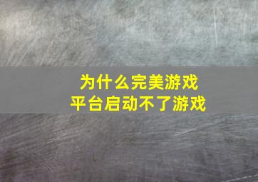 为什么完美游戏平台启动不了游戏