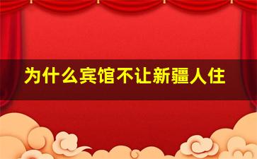 为什么宾馆不让新疆人住