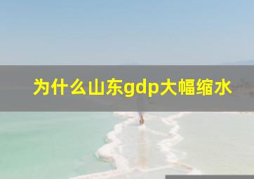 为什么山东gdp大幅缩水