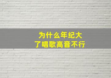 为什么年纪大了唱歌高音不行