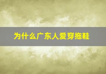 为什么广东人爱穿拖鞋