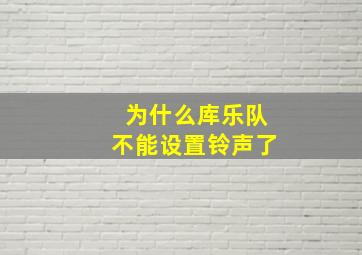 为什么库乐队不能设置铃声了