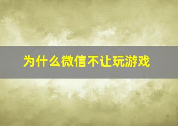 为什么微信不让玩游戏