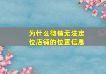 为什么微信无法定位店铺的位置信息