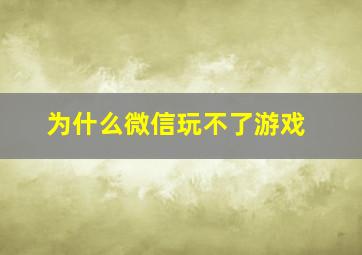 为什么微信玩不了游戏