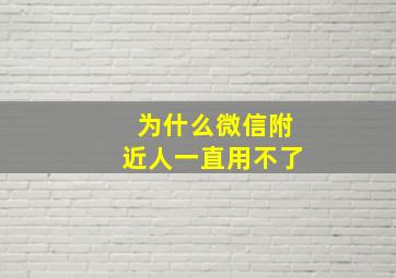 为什么微信附近人一直用不了