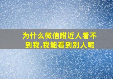 为什么微信附近人看不到我,我能看到别人呢