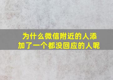 为什么微信附近的人添加了一个都没回应的人呢