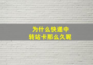 为什么快递中转站卡那么久呢