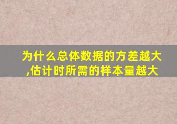 为什么总体数据的方差越大,估计时所需的样本量越大