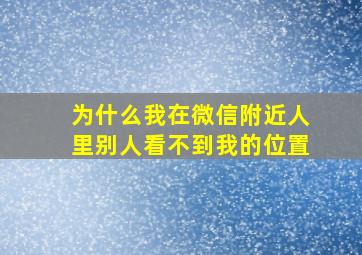 为什么我在微信附近人里别人看不到我的位置