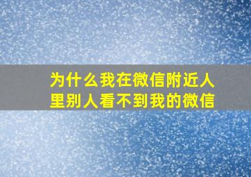 为什么我在微信附近人里别人看不到我的微信