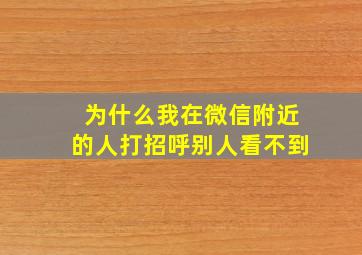 为什么我在微信附近的人打招呼别人看不到