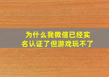 为什么我微信已经实名认证了但游戏玩不了