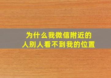 为什么我微信附近的人别人看不到我的位置