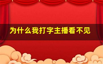 为什么我打字主播看不见