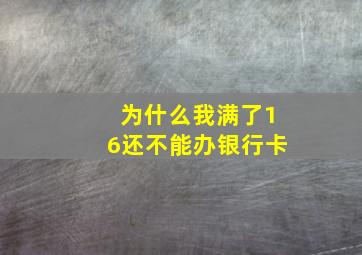 为什么我满了16还不能办银行卡