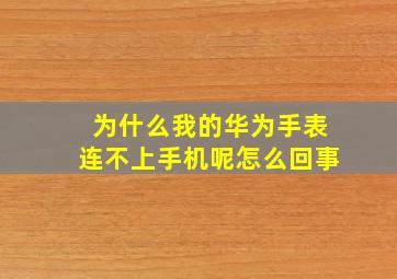 为什么我的华为手表连不上手机呢怎么回事