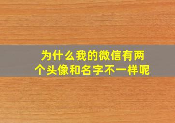 为什么我的微信有两个头像和名字不一样呢