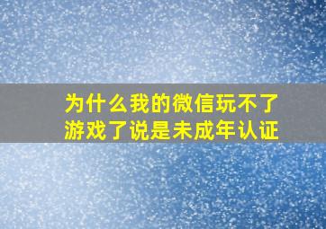 为什么我的微信玩不了游戏了说是未成年认证