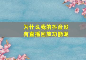 为什么我的抖音没有直播回放功能呢