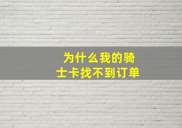 为什么我的骑士卡找不到订单