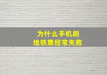 为什么手机刷地铁票经常失败