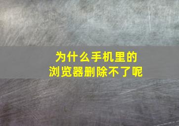 为什么手机里的浏览器删除不了呢