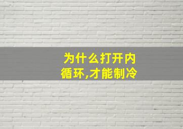 为什么打开内循环,才能制冷