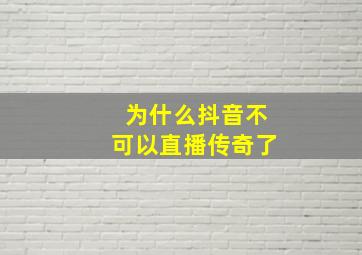 为什么抖音不可以直播传奇了