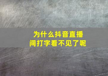 为什么抖音直播间打字看不见了呢