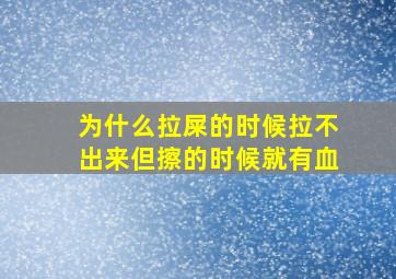 为什么拉屎的时候拉不出来但擦的时候就有血