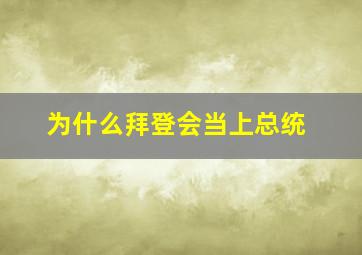 为什么拜登会当上总统