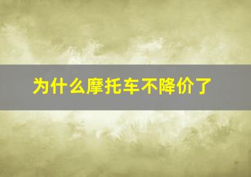 为什么摩托车不降价了