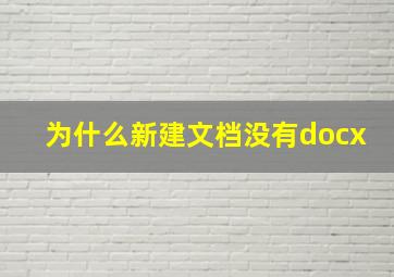 为什么新建文档没有docx