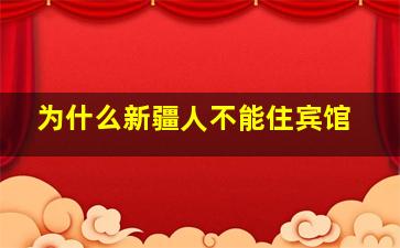 为什么新疆人不能住宾馆