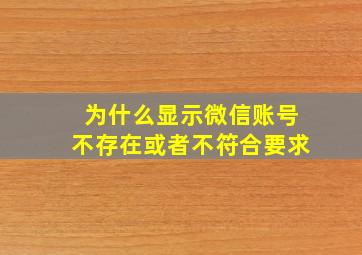 为什么显示微信账号不存在或者不符合要求