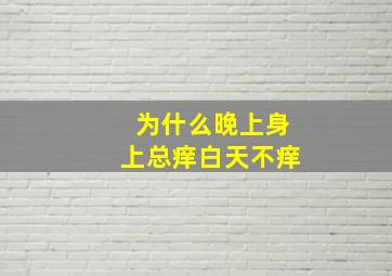 为什么晚上身上总痒白天不痒