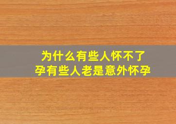 为什么有些人怀不了孕有些人老是意外怀孕