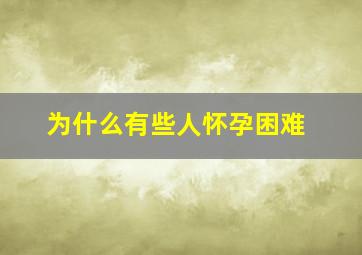 为什么有些人怀孕困难