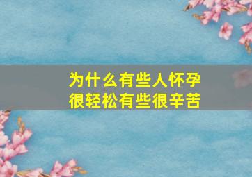 为什么有些人怀孕很轻松有些很辛苦