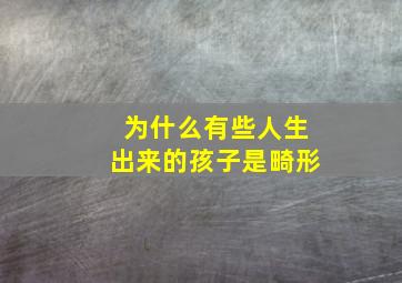 为什么有些人生出来的孩子是畸形