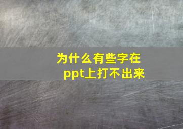 为什么有些字在ppt上打不出来