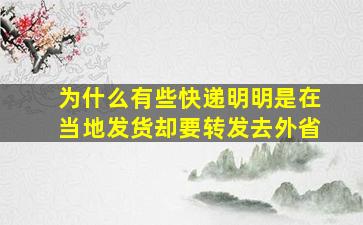 为什么有些快递明明是在当地发货却要转发去外省