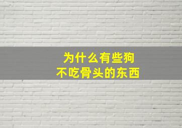 为什么有些狗不吃骨头的东西