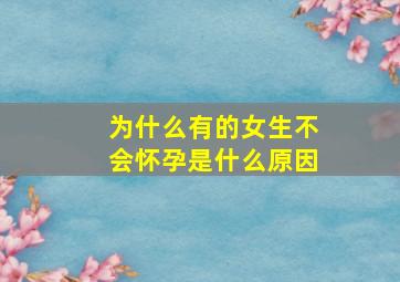 为什么有的女生不会怀孕是什么原因