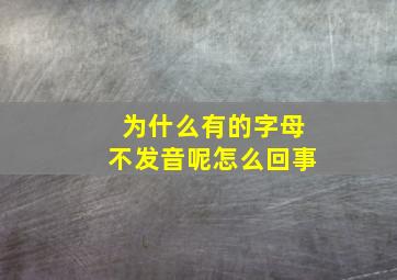 为什么有的字母不发音呢怎么回事