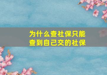 为什么查社保只能查到自己交的社保